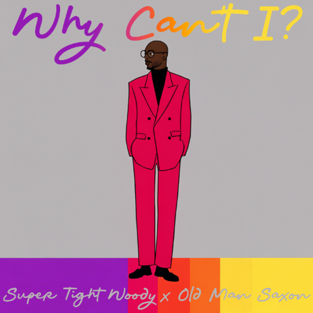 Why Can't I? — Old Man Saxon × Super Tight Woody